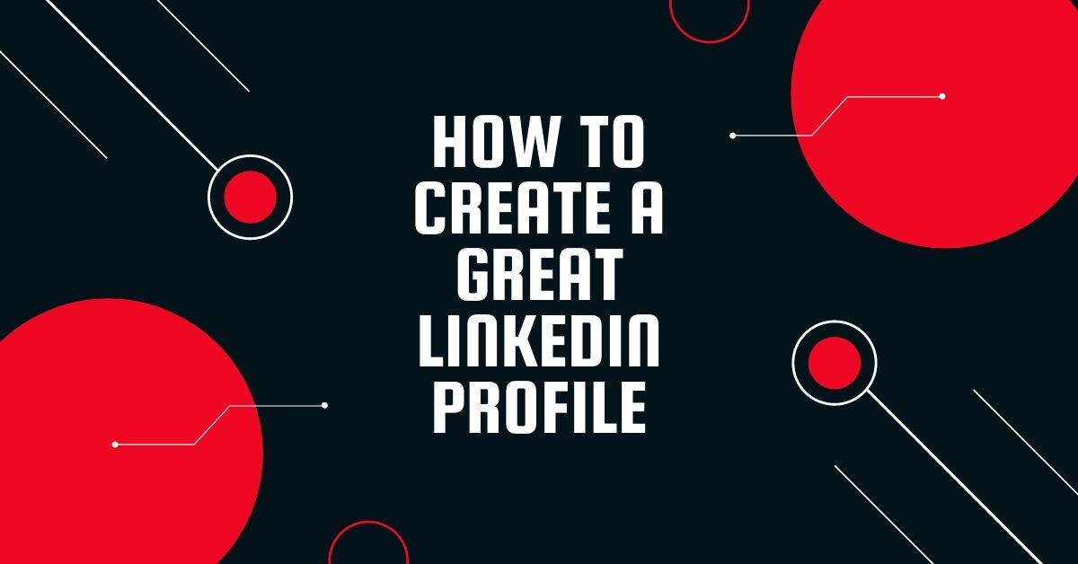 How To Create A Great LinkedIn Profile For Sales