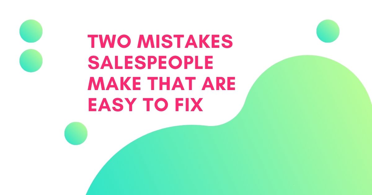 Read more about the article Two Mistakes Salespeople Make That Are Easy To Fix