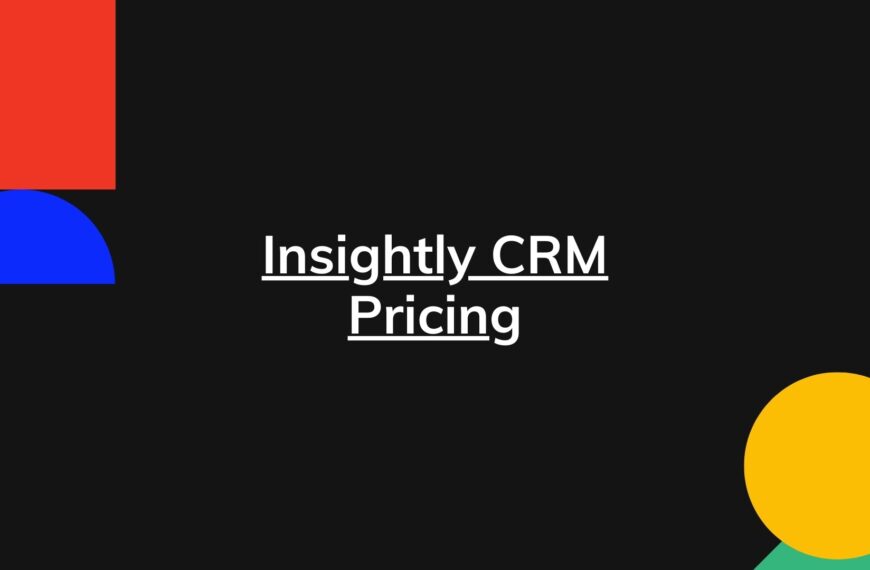 Insightly CRM Pricing- The Actual Cost with Details