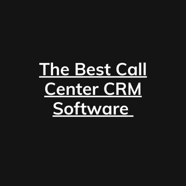The Best Call Center CRM Software