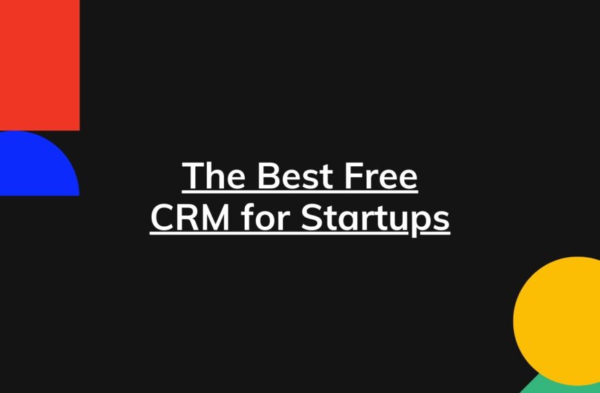 The Best Free CRM for Startups – A Guide