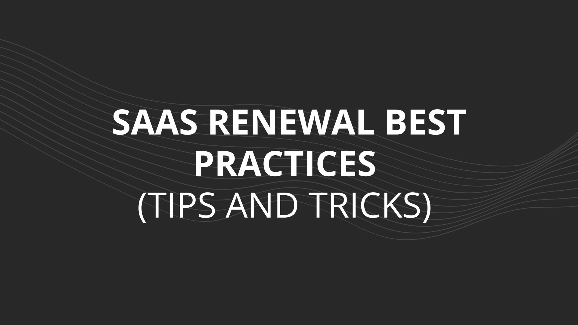 SaaS Renewal Best Practices – Tips and Tricks 