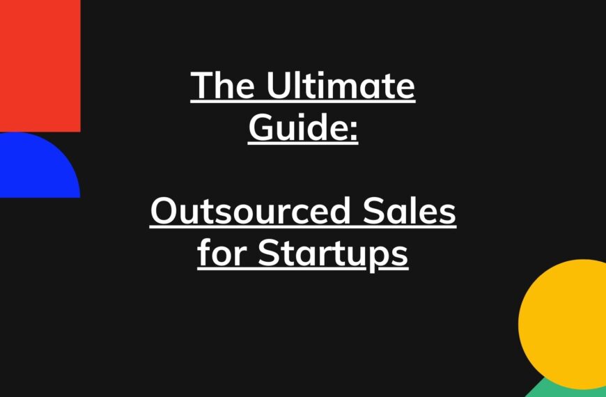 The Ultimate Guide: Outsourced Sales for Startups