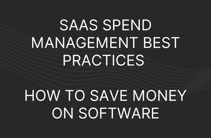 SaaS Spend Management Best Practices – How to Save Money on Software
