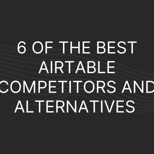 6 of The Best Airtable Competitors and Alternatives