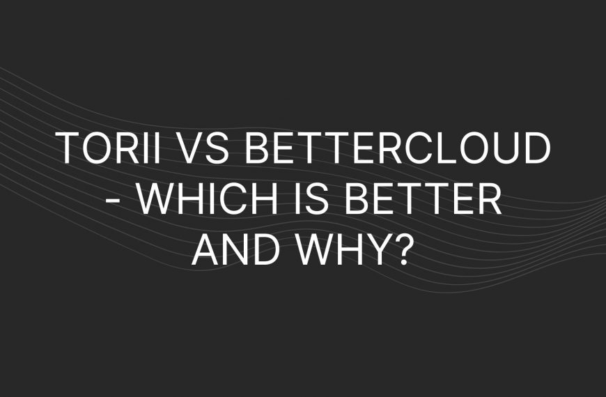 Torii vs BetterCloud – Which Is Better And Why?