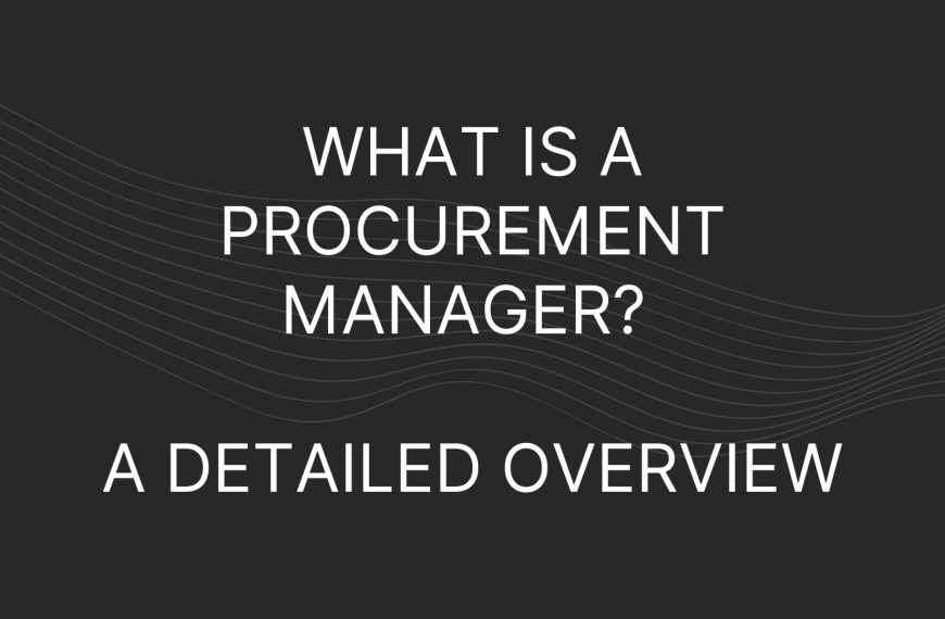 What is a Procurement Manager? A Detailed Overview