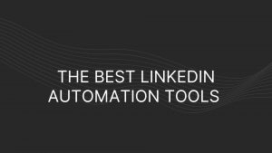 Best LinkedIn Automation Tools