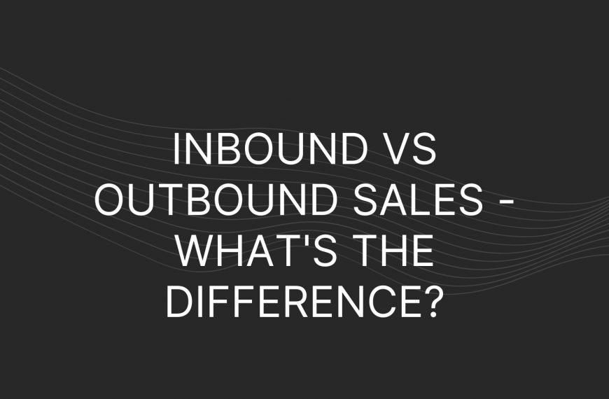 Inbound Vs Outbound Sales – What’s the Difference?