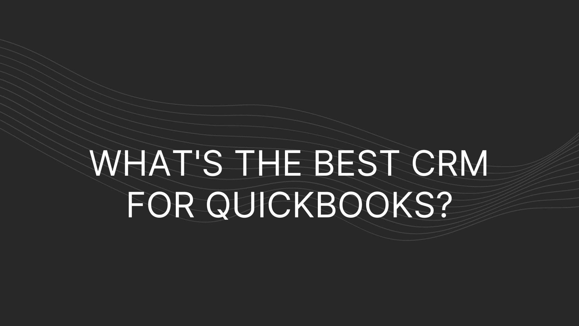 What’s the Best CRM for QuickBooks? – 13 With Integrations