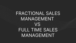 Fractional Sales Management vs Full Time Sales Management