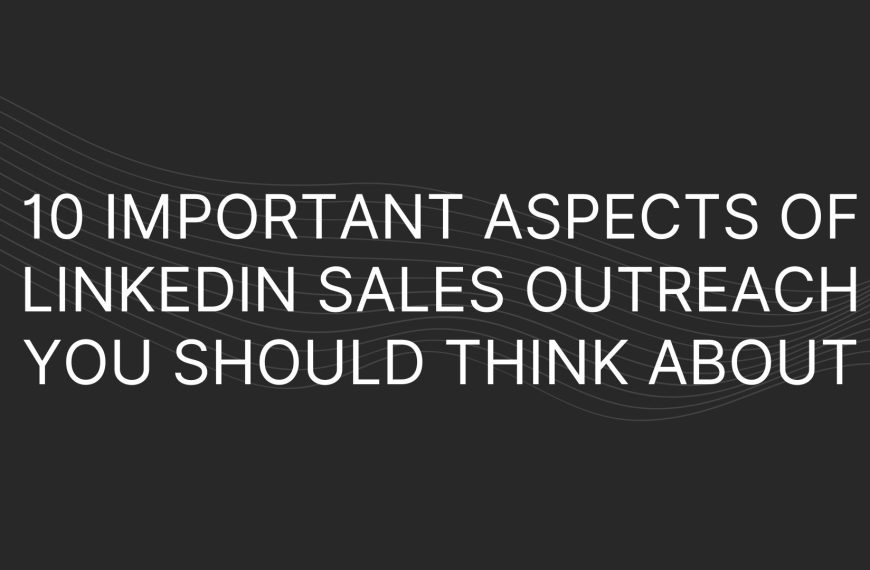 10 Important Aspects of LinkedIn Sales Outreach You Should Think About
