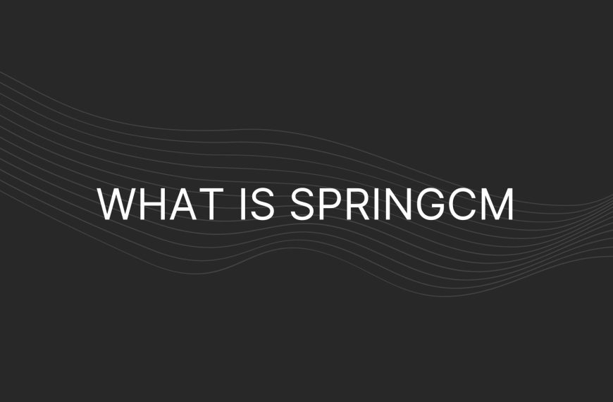 What is SpringCM – Everything You Need To Know