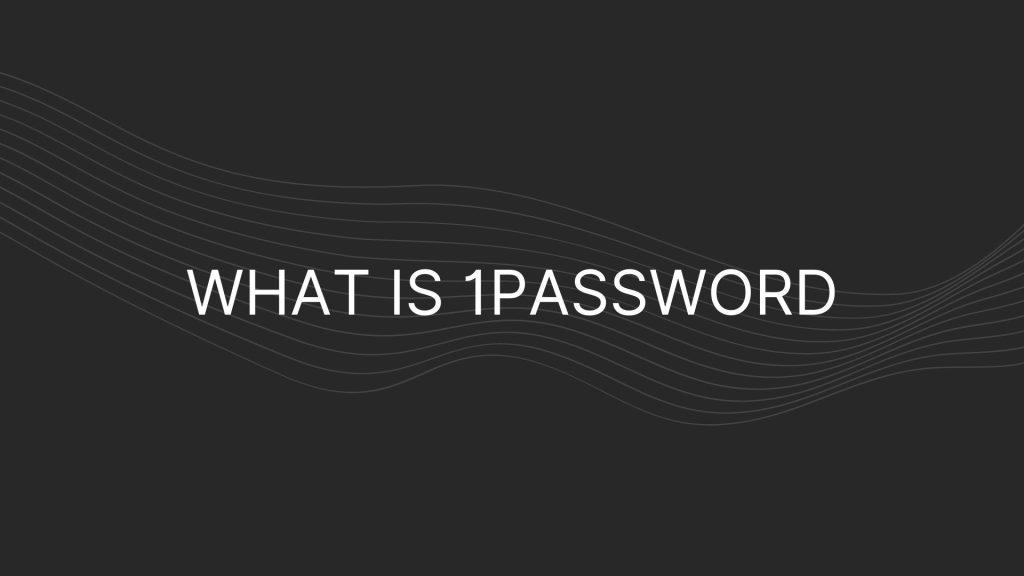 What Is 1Password Everything You Need To Know