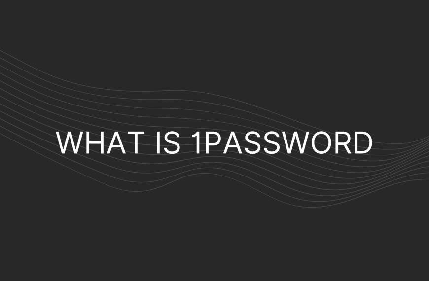 What is 1Password – Everything You Need To Know