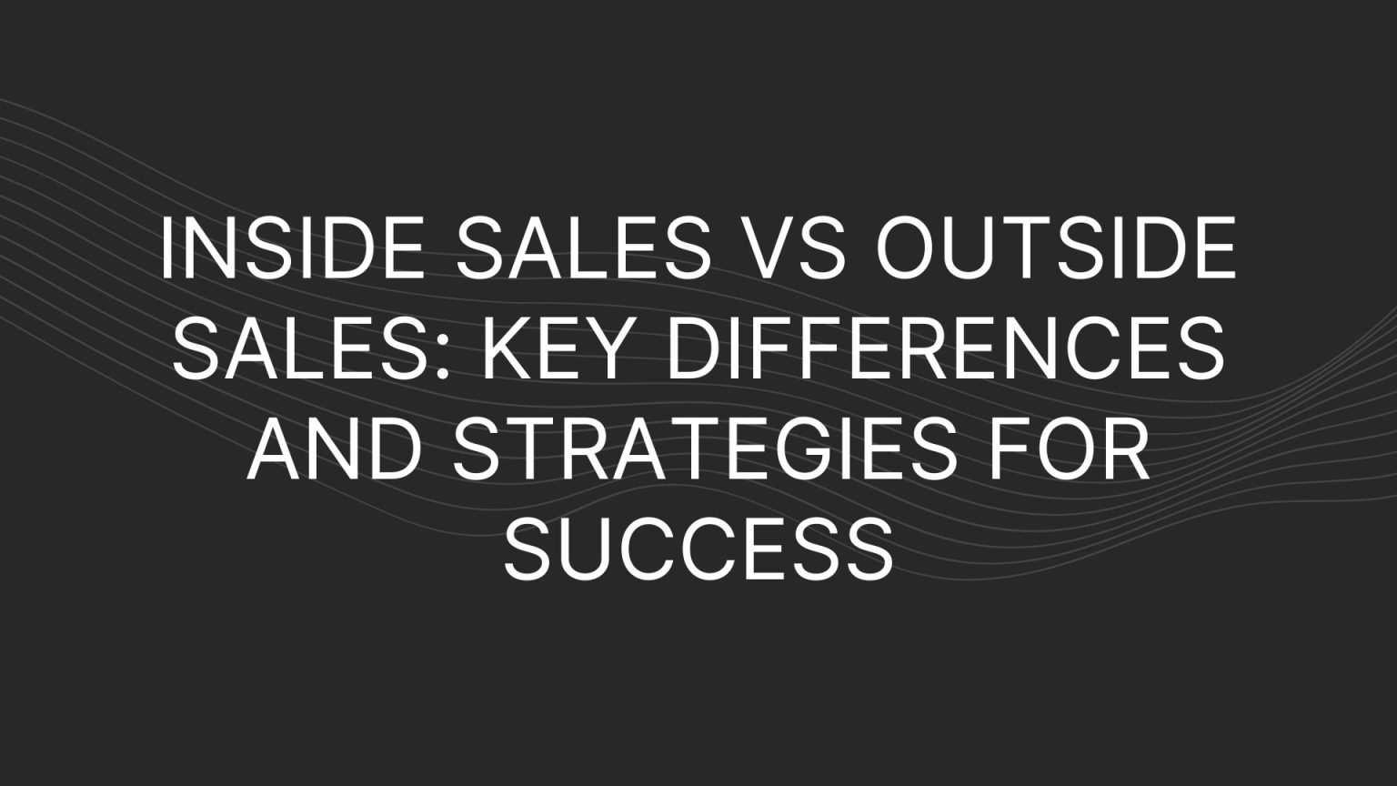 Inside Sales vs Outside Sales Key Differences & Strategies for Success