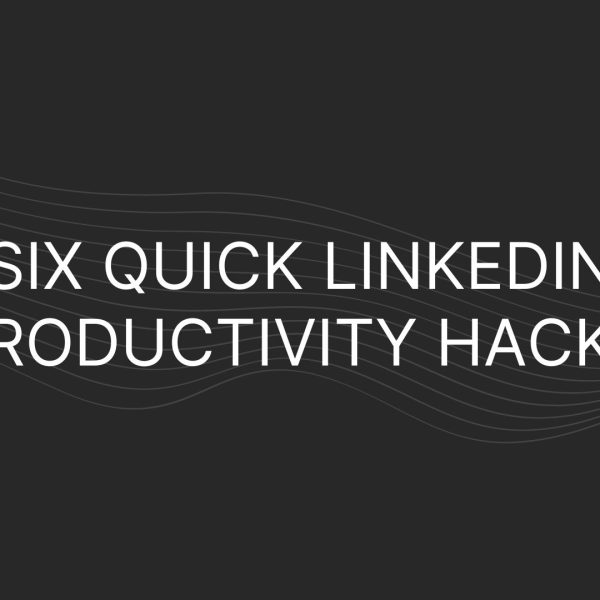 Six Quick LinkedIn Productivity Hacks