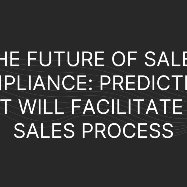 The Future of Sales Compliance: Predictions that Will Facilitate the Sales Process
