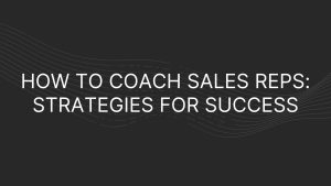 How to Coach Sales Reps