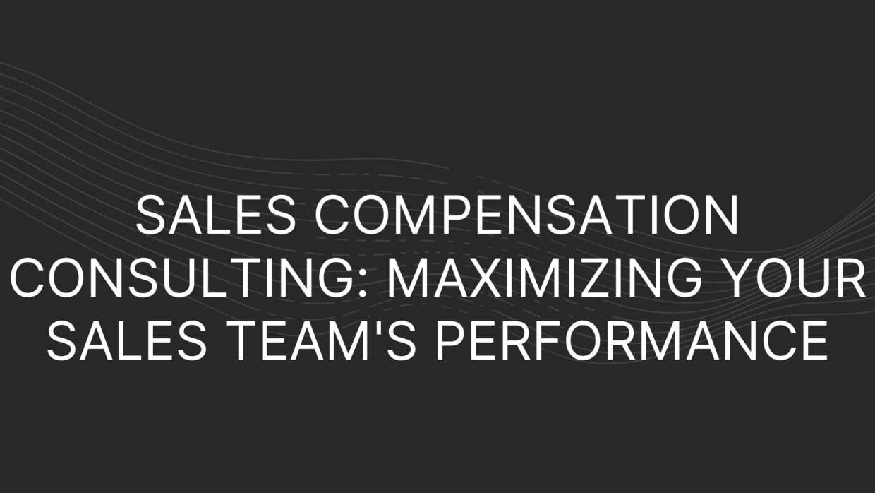 Sales Compensation Consulting Maximizing Your Sales Team's Performance
