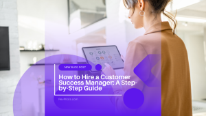 How to Hire a Customer Success Manager A Step-by-Step Guide